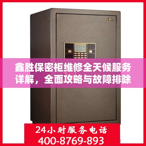 鑫胜保密柜维修全天候服务详解，全面攻略与故障排除指南