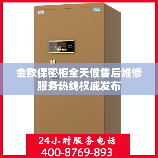 金欧保密柜全天候售后维修服务热线权威发布
