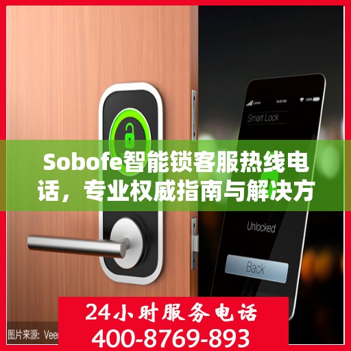 Sobofe智能锁客服热线电话，专业权威指南与解决方案支持