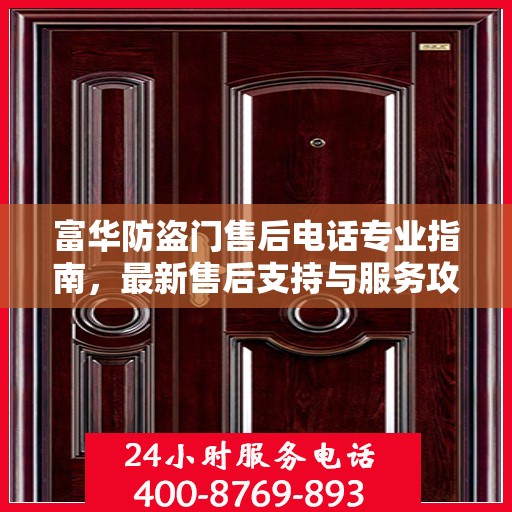 富华防盗门售后电话专业指南，最新售后支持与服务攻略