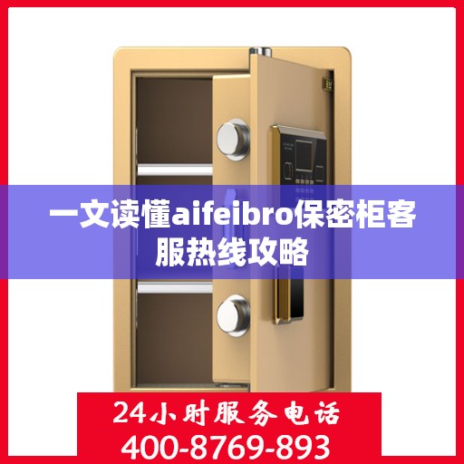 一文读懂aifeibro保密柜客服热线攻略