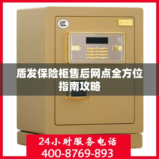 盾发保险柜售后网点全方位指南攻略
