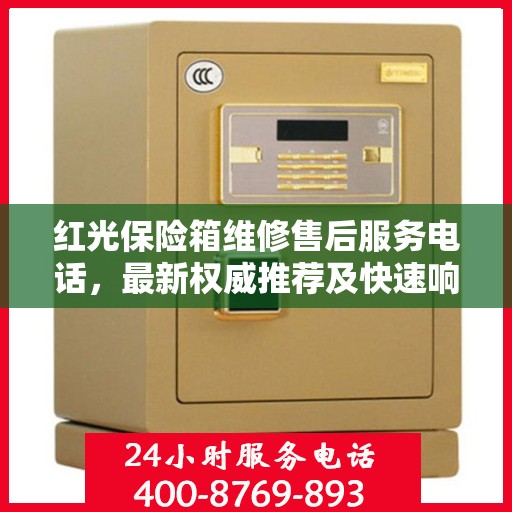 红光保险箱维修售后服务电话，最新权威推荐及快速响应解决方案