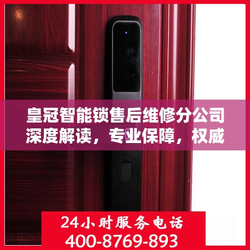 皇冠智能锁售后维修分公司深度解读，专业保障，权威指南