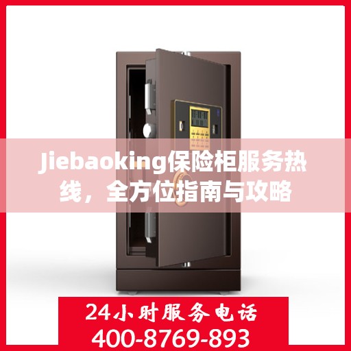 Jiebaoking保险柜服务热线，全方位指南与攻略