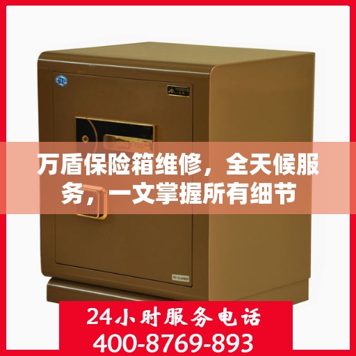万盾保险箱维修，全天候服务，一文掌握所有细节