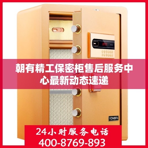朝有精工保密柜售后服务中心最新动态速递