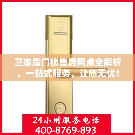 卫家盾门锁售后网点全解析，一站式服务，让您无忧！