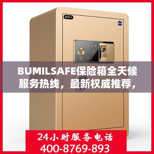 BUMILSAFE保险箱全天候服务热线，最新权威推荐，贴心守护您的安全