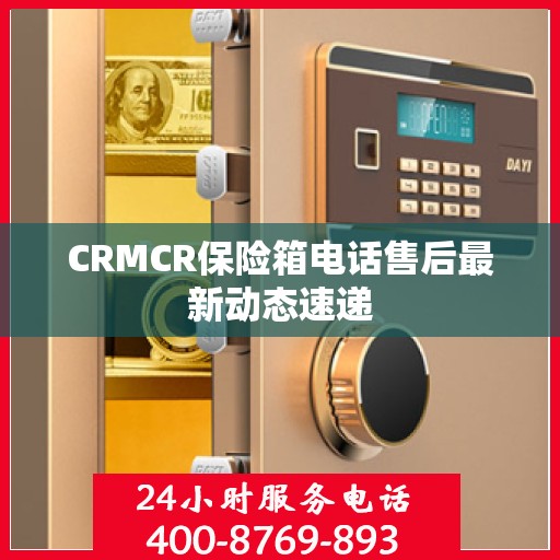 CRMCR保险箱电话售后最新动态速递
