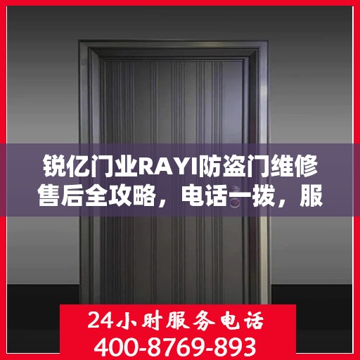 锐亿门业RAYI防盗门维修售后全攻略，电话一拨，服务无忧