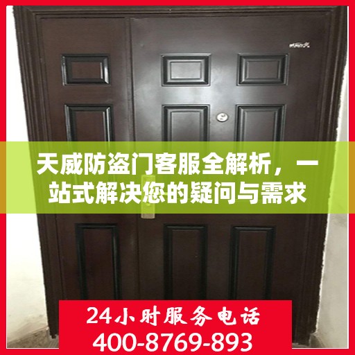 天威防盗门客服全解析，一站式解决您的疑问与需求