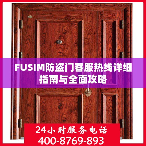 FUSIM防盗门客服热线详细指南与全面攻略