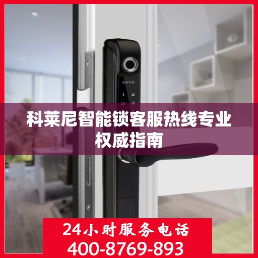 科莱尼智能锁客服热线专业权威指南