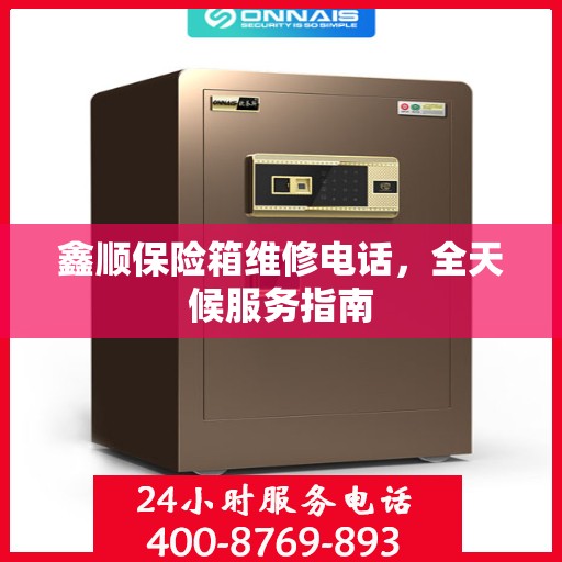 鑫顺保险箱维修电话，全天候服务指南