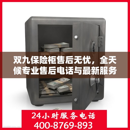 双九保险柜售后无忧，全天候专业售后电话与最新服务指南