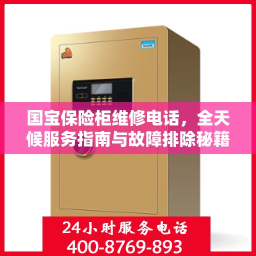 国宝保险柜维修电话，全天候服务指南与故障排除秘籍