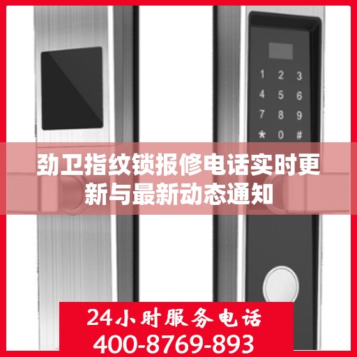 劲卫指纹锁报修电话实时更新与最新动态通知