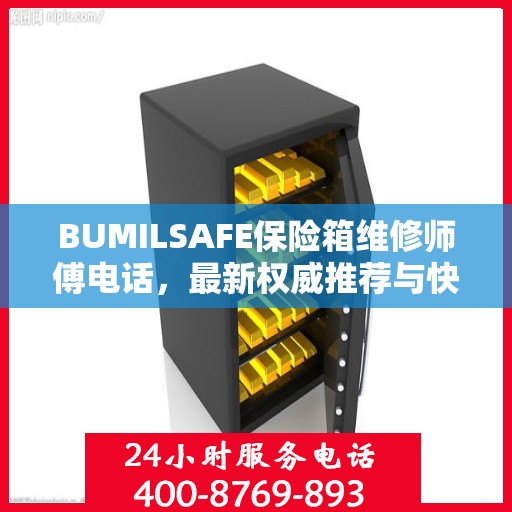 BUMILSAFE保险箱维修师傅电话，最新权威推荐与快速响应服务