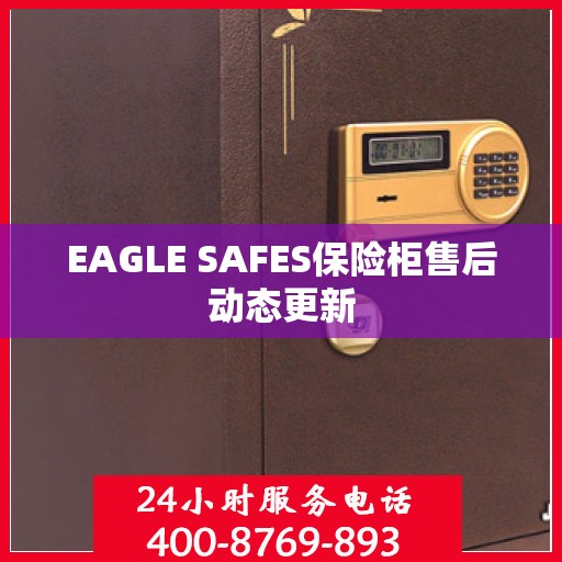 EAGLE SAFES保险柜售后动态更新