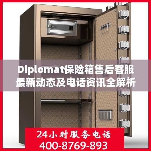 Diplomat保险箱售后客服最新动态及电话资讯全解析