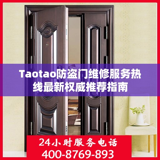 Taotao防盗门维修服务热线最新权威推荐指南
