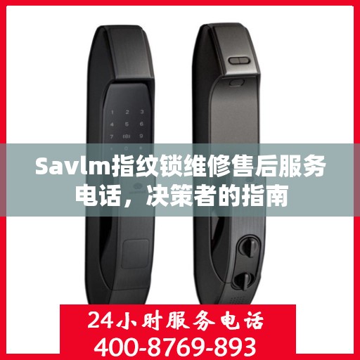 Savlm指纹锁维修售后服务电话，决策者的指南