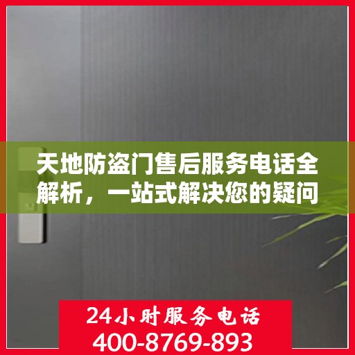 天地防盗门售后服务电话全解析，一站式解决您的疑问和需求