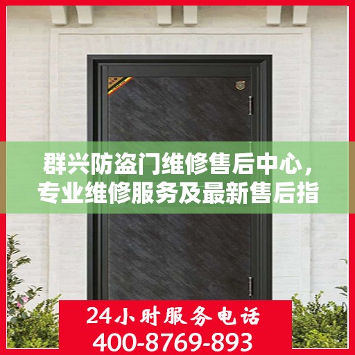 群兴防盗门维修售后中心，专业维修服务及最新售后指南