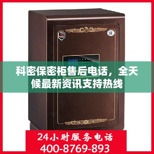 科密保密柜售后电话，全天候最新资讯支持热线
