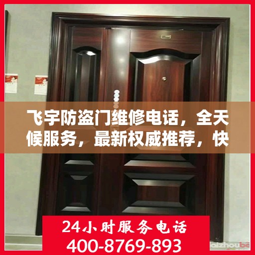 飞宇防盗门维修电话，全天候服务，最新权威推荐，快速响应维修需求