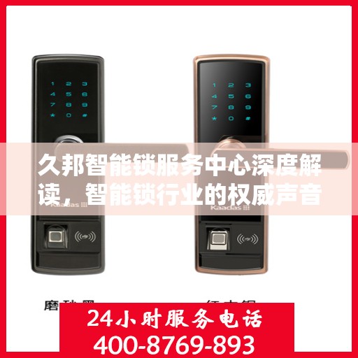 久邦智能锁服务中心深度解读，智能锁行业的权威声音