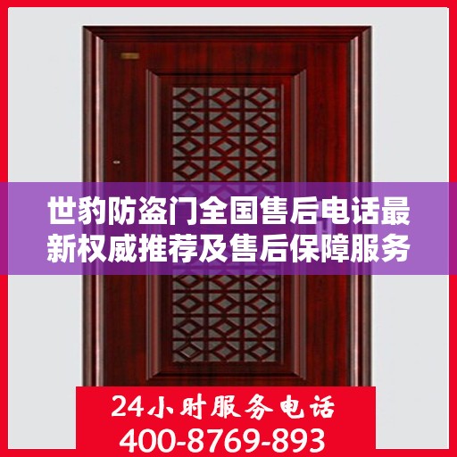 世豹防盗门全国售后电话最新权威推荐及售后保障服务详解