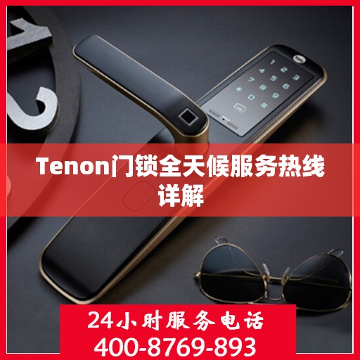 Tenon门锁全天候服务热线详解