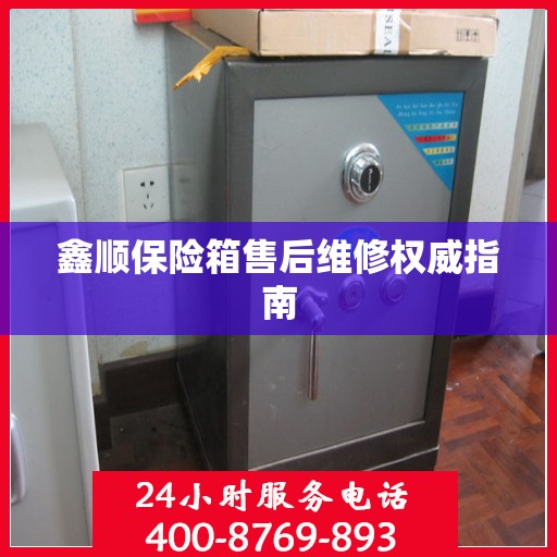 鑫顺保险箱售后维修权威指南