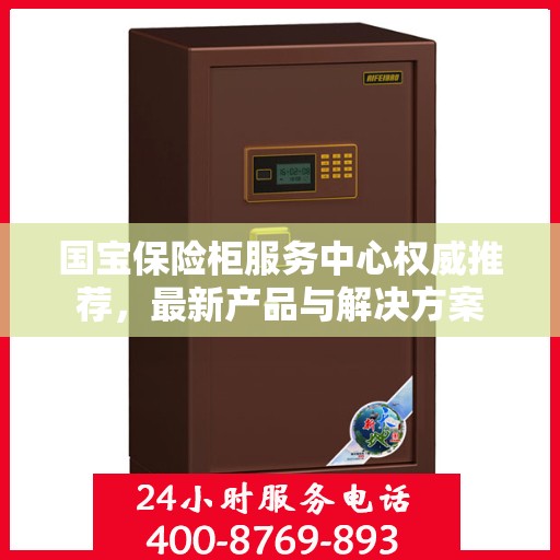 国宝保险柜服务中心权威推荐，最新产品与解决方案