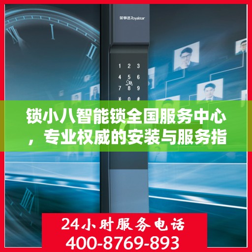 锁小八智能锁全国服务中心，专业权威的安装与服务指南