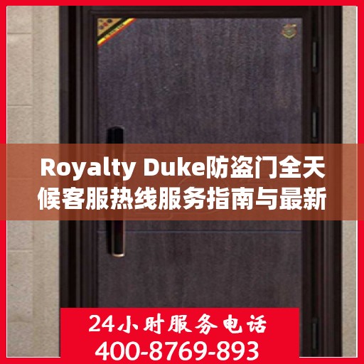 Royalty Duke防盗门全天候客服热线服务指南与最新攻略