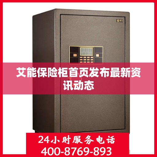 艾能保险柜首页发布最新资讯动态