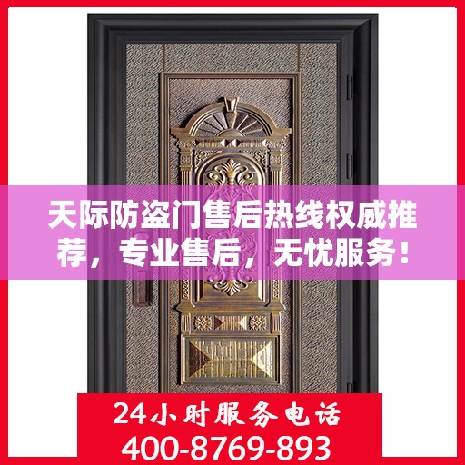 天际防盗门售后热线权威推荐，专业售后，无忧服务！