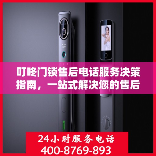 叮咚门锁售后电话服务决策指南，一站式解决您的售后问题与需求