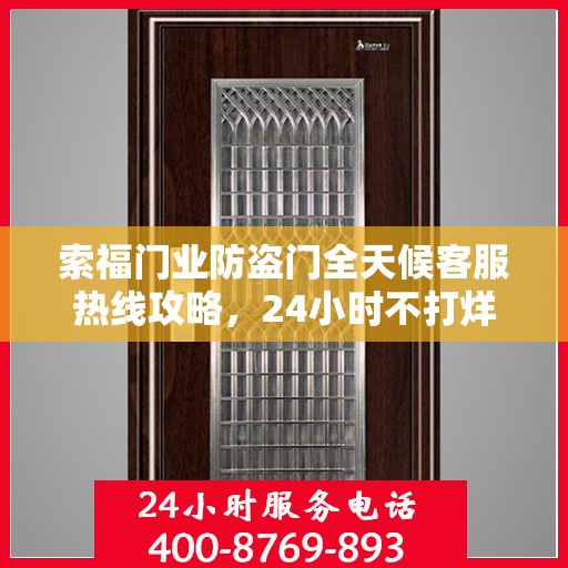 索福门业防盗门全天候客服热线攻略，24小时不打烊的服务体验