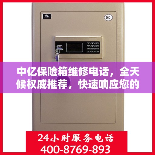中亿保险箱维修电话，全天候权威推荐，快速响应您的维修需求！