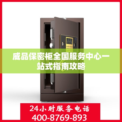威品保密柜全国服务中心一站式指南攻略