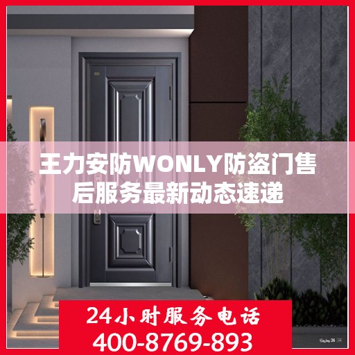 王力安防WONLY防盗门售后服务最新动态速递