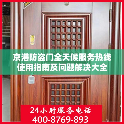 京港防盗门全天候服务热线使用指南及问题解决大全