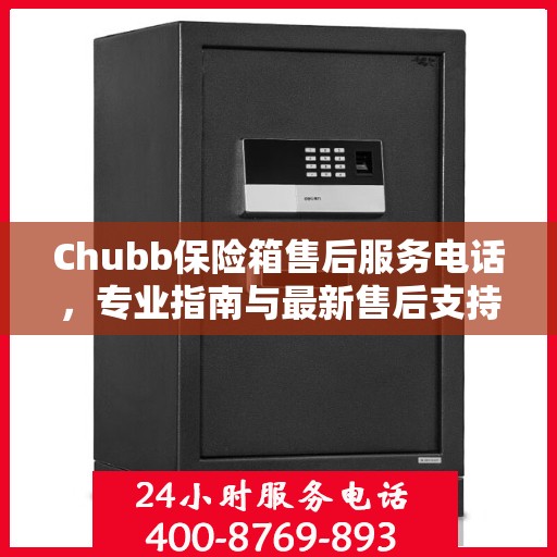 Chubb保险箱售后服务电话，专业指南与最新售后支持攻略