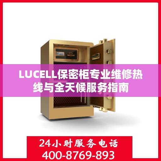 LUCELL保密柜专业维修热线与全天候服务指南