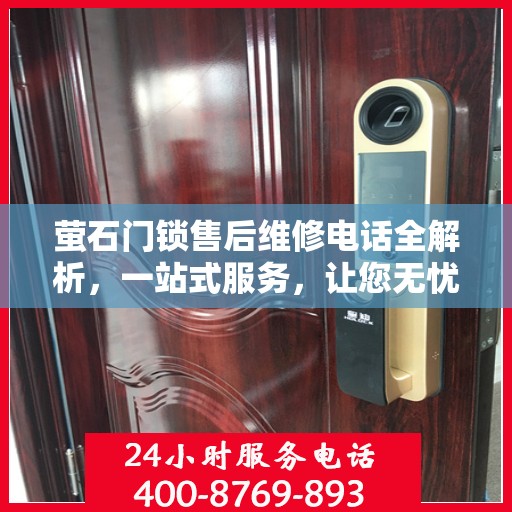 萤石门锁售后维修电话全解析，一站式服务，让您无忧维权！