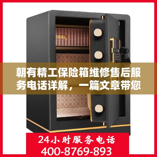 朝有精工保险箱维修售后服务电话详解，一篇文章带您全面了解